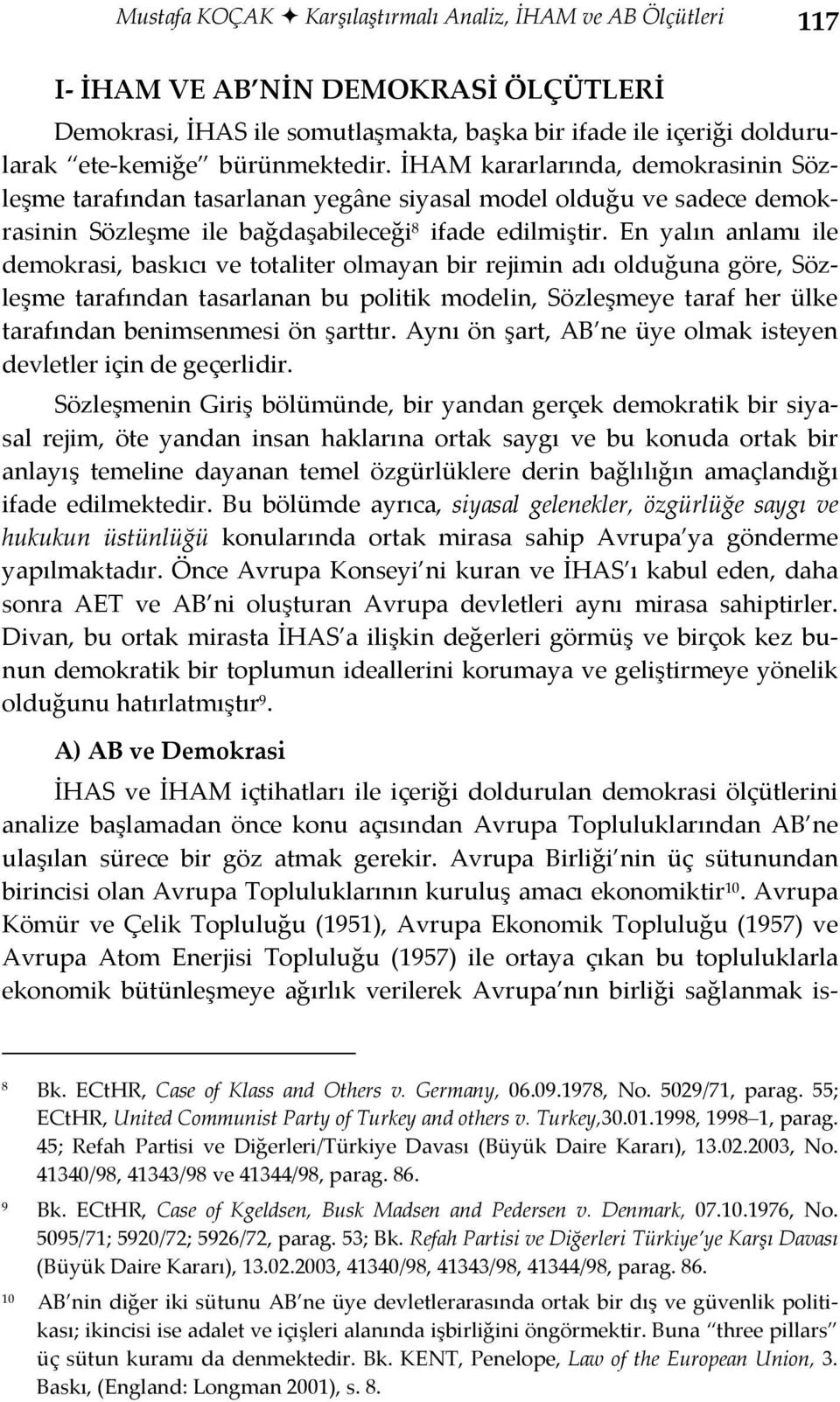 En yalın anlamı ile demokrasi, baskıcı ve totaliter olmayan bir rejimin adı olduğuna göre, Sözleşme tarafından tasarlanan bu politik modelin, Sözleşmeye taraf her ülke tarafından benimsenmesi ön