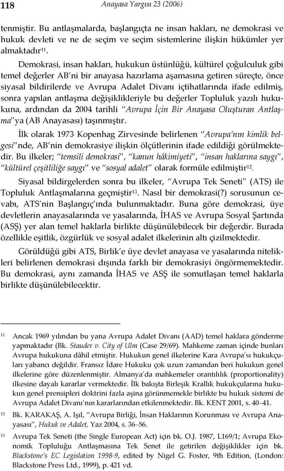 içtihatlarında ifade edilmiş, sonra yapılan antlaşma değişiklikleriyle bu değerler Topluluk yazılı hukukuna, ardından da 2004 tarihli Avrupa İçin Bir Anayasa Oluşturan Antlaşma ya (AB Anayasası)