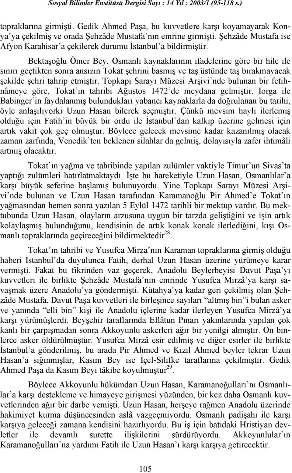 Bektaşoğlu Ömer Bey, Osmanlı kaynaklarının ifadelerine göre bir hile ile sınırı geçtikten sonra ansızın Tokat şehrini basmış ve taş üstünde taş bırakmayacak şekilde şehri tahrip etmiştir.