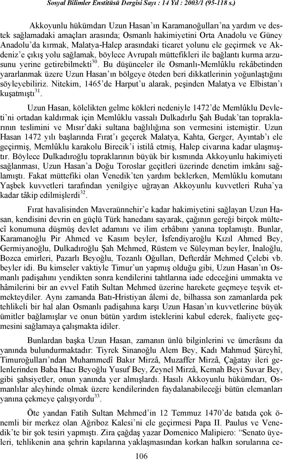 Bu düşünceler ile Osmanlı-Memlûklu rekâbetinden yararlanmak üzere Uzun Hasan ın bölgeye öteden beri dikkatlerinin yoğunlaştığını söyleyebiliriz.