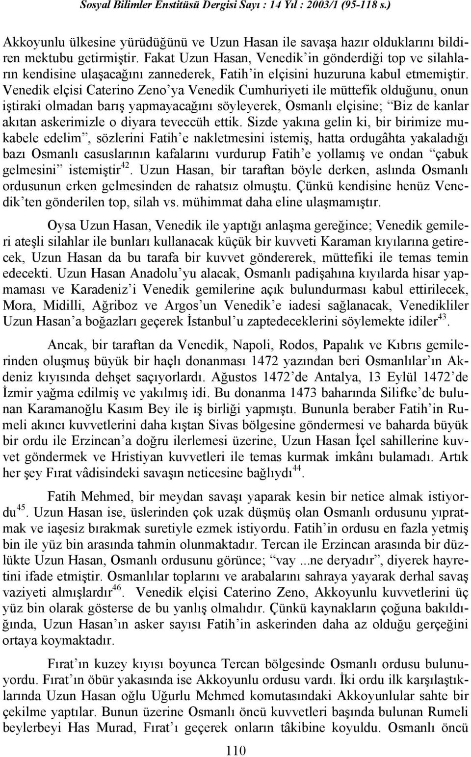 Venedik elçisi Caterino Zeno ya Venedik Cumhuriyeti ile müttefik olduğunu, onun iştiraki olmadan barış yapmayacağını söyleyerek, Osmanlı elçisine; Biz de kanlar akıtan askerimizle o diyara teveccüh