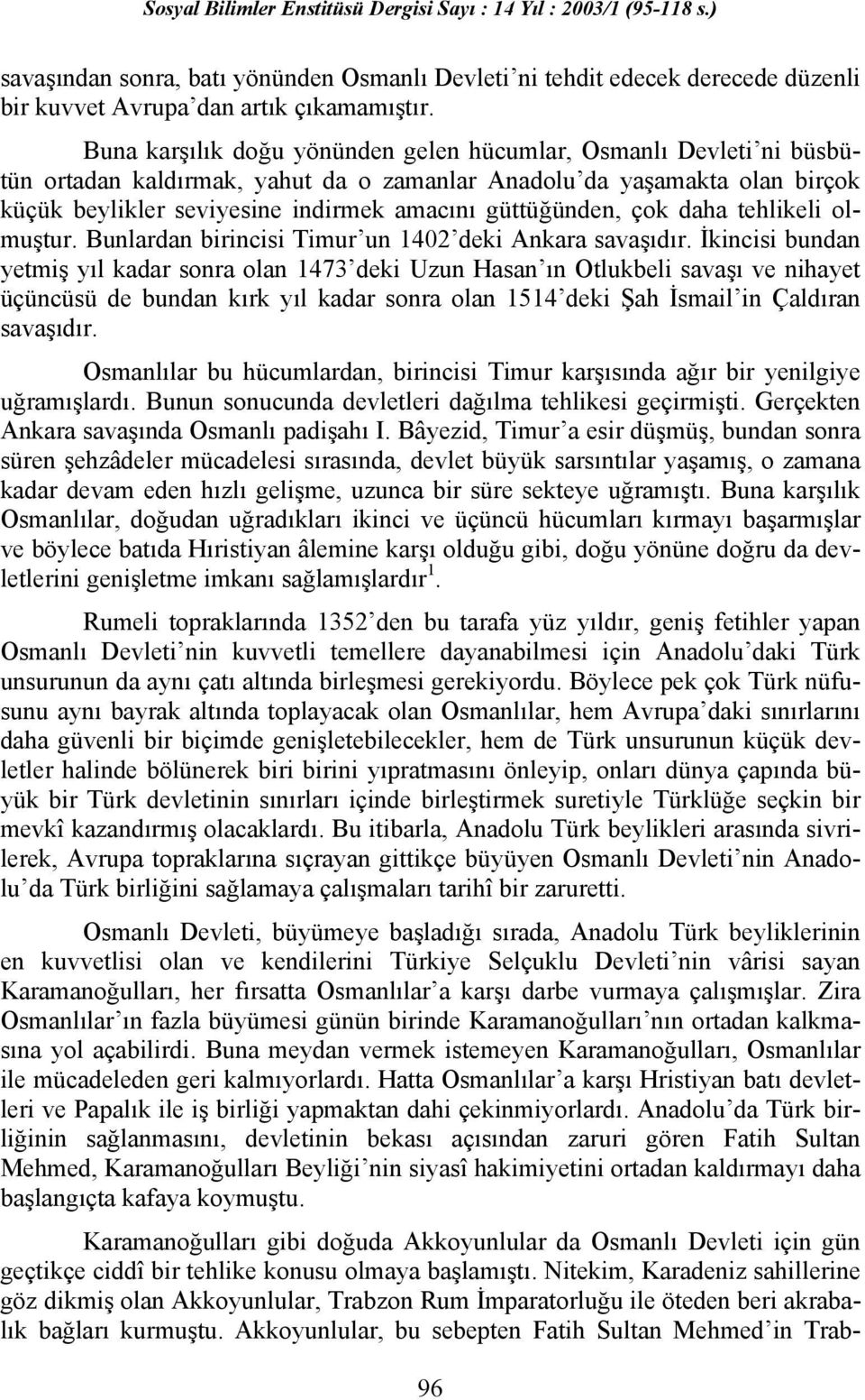 güttüğünden, çok daha tehlikeli olmuştur. Bunlardan birincisi Timur un 1402 deki Ankara savaşıdır.