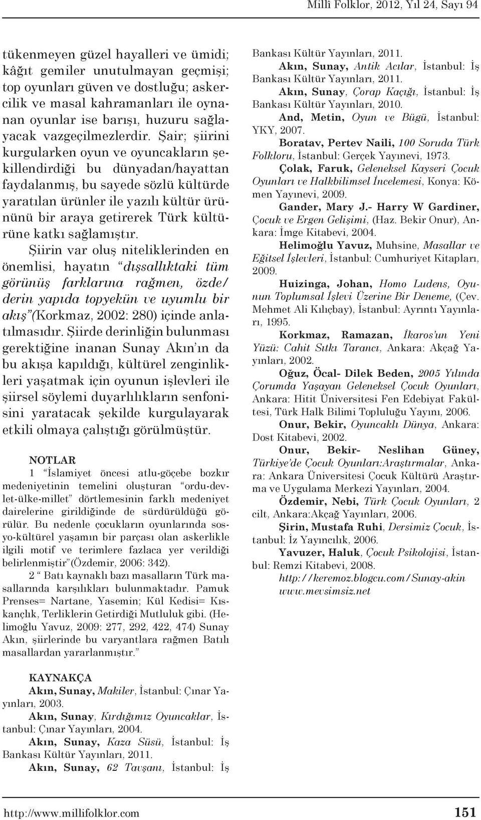 Şair; şiirini kurgularken oyun ve oyuncakların şekillendirdiği bu dünyadan/hayattan faydalanmış, bu sayede sözlü kültürde yaratılan ürünler ile yazılı kültür ürününü bir araya getirerek Türk