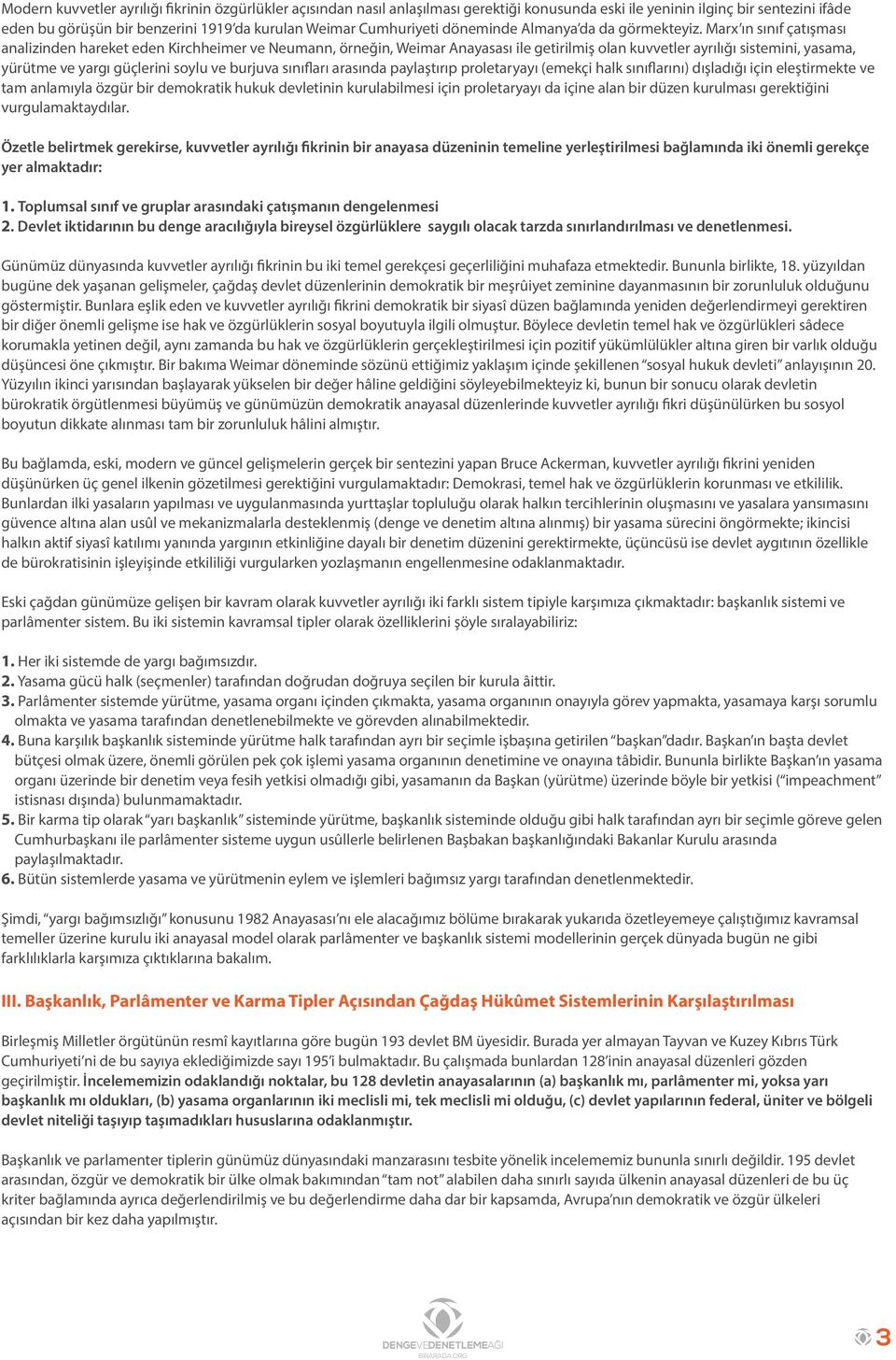 Marx ın sınıf çatışması analizinden hareket eden Kirchheimer ve Neumann, örneğin, Weimar Anayasası ile getirilmiş olan kuvvetler ayrılığı sistemini, yasama, yürütme ve yargı güçlerini soylu ve