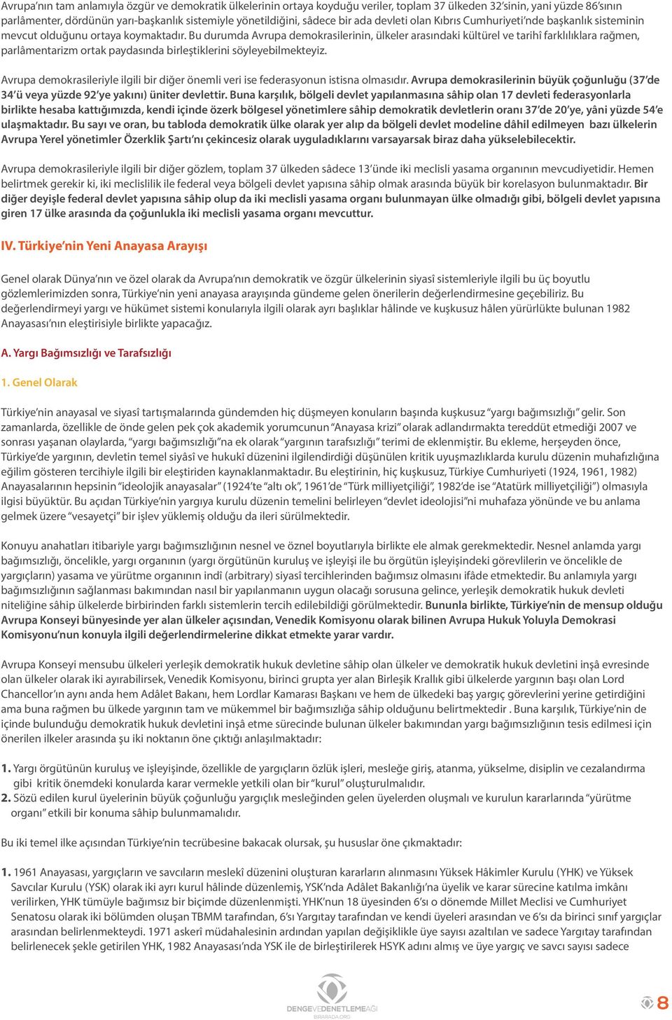 Bu durumda Avrupa demokrasilerinin, ülkeler arasındaki kültürel ve tarihî farklılıklara rağmen, parlâmentarizm ortak paydasında birleştiklerini söyleyebilmekteyiz.