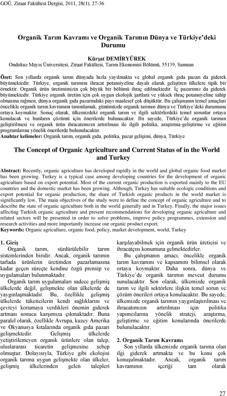 Türkiye, organik tarımını ihracat potansiyeline dayalı olarak geliştiren ülkelere tipik bir örnektir. Organik ürün üretimimizin çok büyük bir bölümü ihraç edilmektedir.