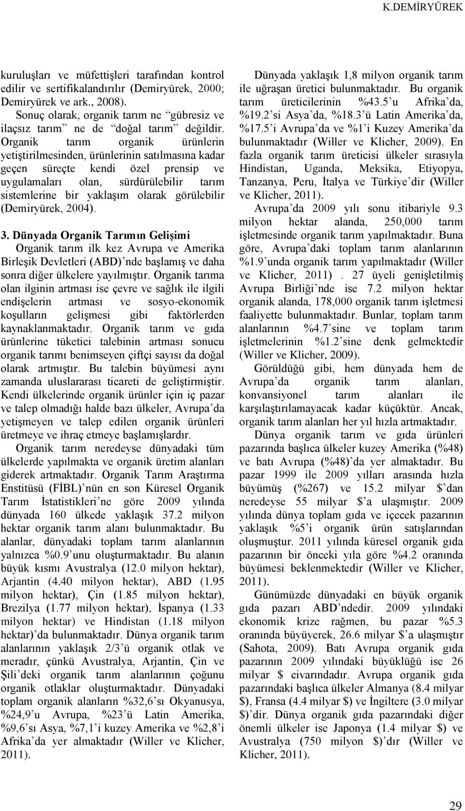 Organik tarım organik ürünlerin yetiştirilmesinden, ürünlerinin satılmasına kadar geçen süreçte kendi özel prensip ve uygulamaları olan, sürdürülebilir tarım sistemlerine bir yaklaşım olarak