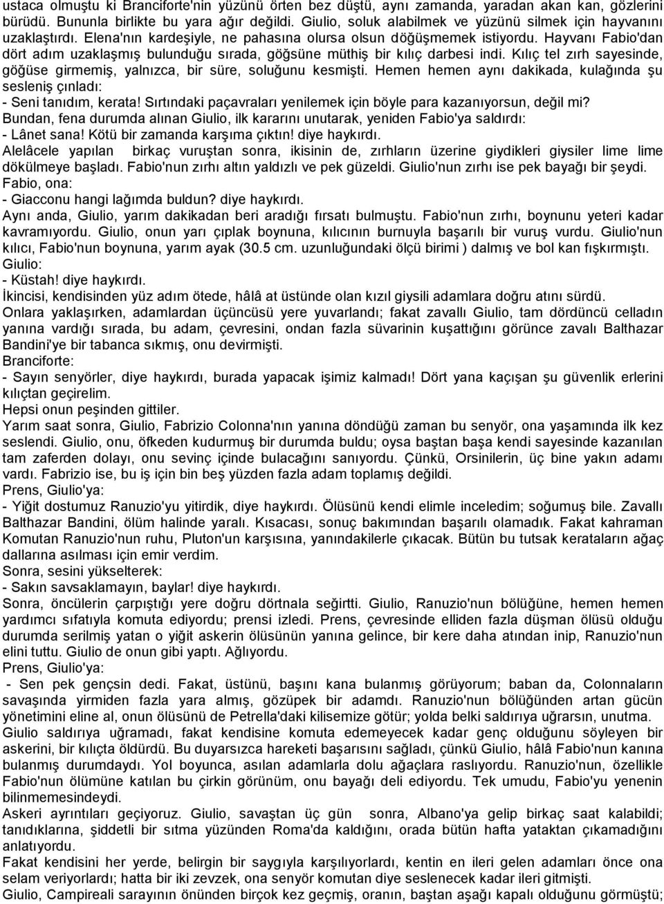 Hayvanı Fabio'dan dört adım uzaklaşmış bulunduğu sırada, göğsüne müthiş bir kılıç darbesi indi. Kılıç tel zırh sayesinde, göğüse girmemiş, yalnızca, bir süre, soluğunu kesmişti.