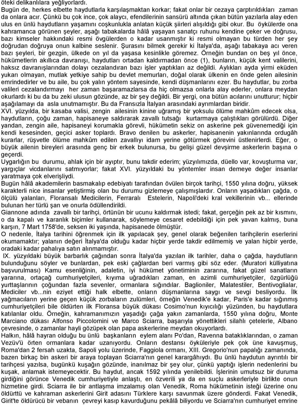 Bu öykülerde ona kahramanca görünen şeyler, aşağı tabakalarda hâlâ yaşayan sanatçı ruhunu kendine çeker ve doğrusu, bazı kimseler hakkındaki resmi övgülerden o kadar usanmıştır ki resmi olmayan bu