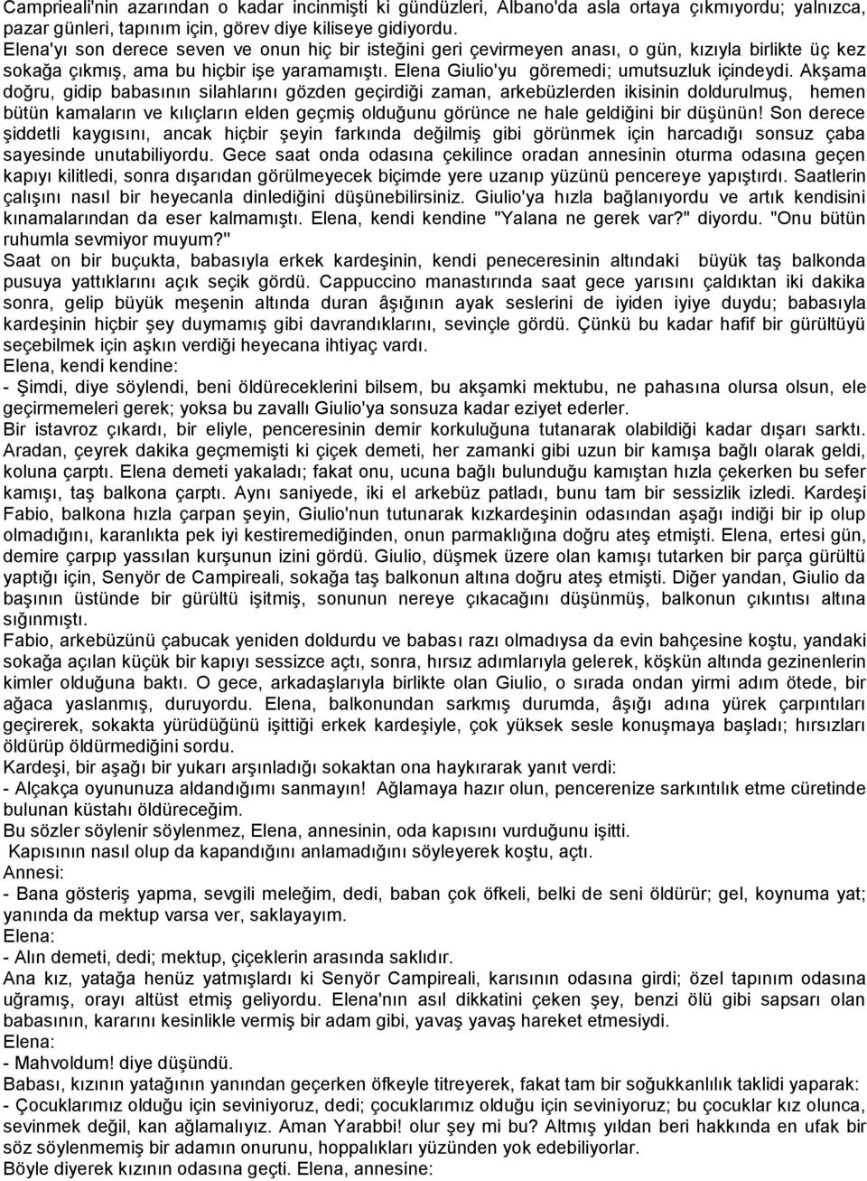 Akşama doğru, gidip babasının silahlarını gözden geçirdiği zaman, arkebüzlerden ikisinin doldurulmuş, hemen bütün kamaların ve kılıçların elden geçmiş olduğunu görünce ne hale geldiğini bir düşünün!