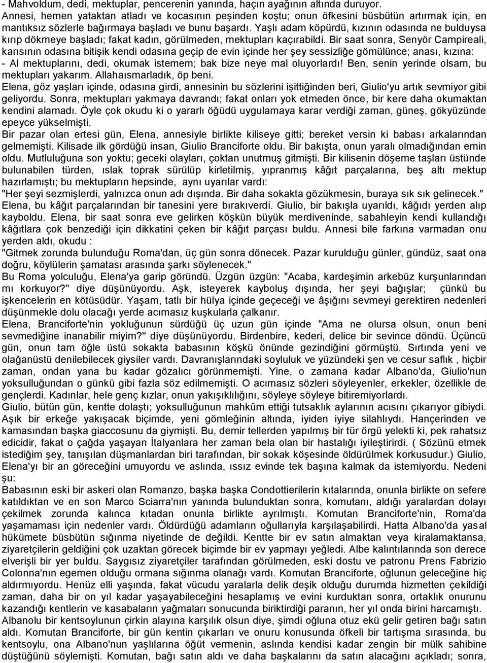 Yaşlı adam köpürdü, kızının odasında ne bulduysa kırıp dökmeye başladı; fakat kadın, görülmeden, mektupları kaçırabildi.