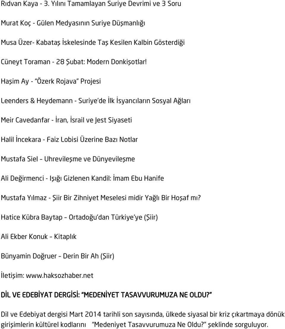 Haşim Ay - Özerk Rojava Projesi Leenders & Heydemann - Suriye de İlk İsyancıların Sosyal Ağları Meir Cavedanfar - İran, İsrail ve Jest Siyaseti Halil İncekara - Faiz Lobisi Üzerine Bazı Notlar