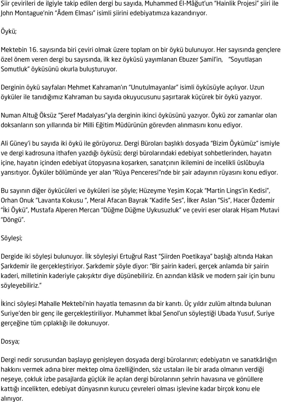 Her sayısında gençlere özel önem veren dergi bu sayısında, ilk kez öyküsü yayımlanan Ebuzer Şamil in, Soyutlaşan Somutluk öyküsünü okurla buluşturuyor.