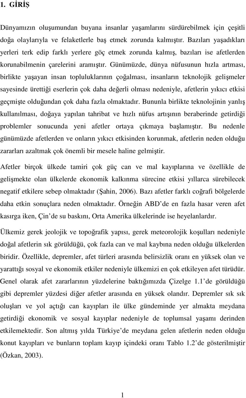 Günümüzde, dünya nüfusunun hızla artması, birlikte yaşayan insan topluluklarının çoğalması, insanların teknolojik gelişmeler sayesinde ürettiği eserlerin çok daha değerli olması nedeniyle, afetlerin