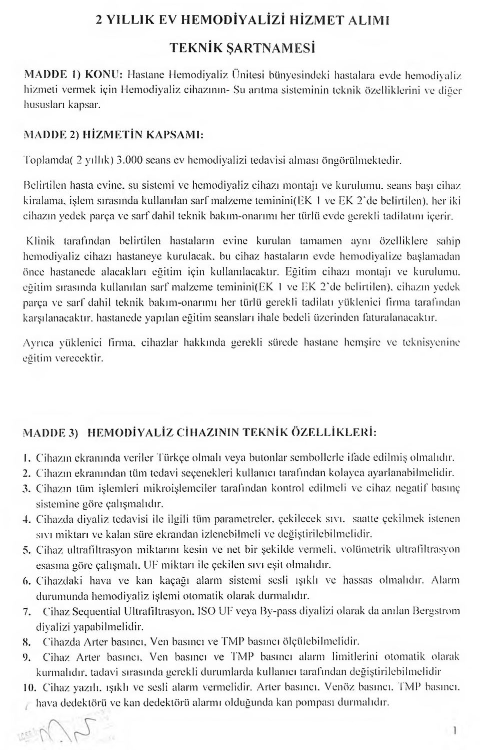 Belirtilen hasta evine, su sistemi ve hemodiyaliz cihazı montajı ve kurulumu, seans başı cihaz kiralama, işlem sırasında kullanılan sarf malzeme teminini(ek 1 ve EK 2'de belirtilen), her iki cihazın