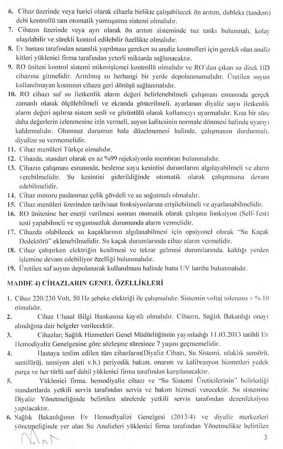 Ev hastası tarafından seanslık yapılması gereken su analiz kontrolleri için gerekli olan analiz killeri yüklenici firma tarafından yeterli miktarda sağlanacaktır. 9.