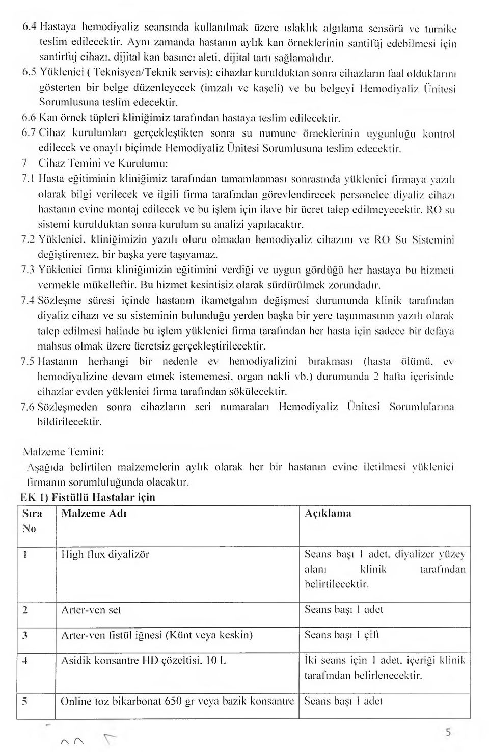 5 Yüklenici ( Teknisyen/Teknik servis); cihazlar kurulduktan sonra cihazların faal olduklarını gösterten bir belge düzenleyecek (imzalı ve kaşeli) ve bu belgeyi Hemodiyaliz Ünitesi Sorumlusuna teslim