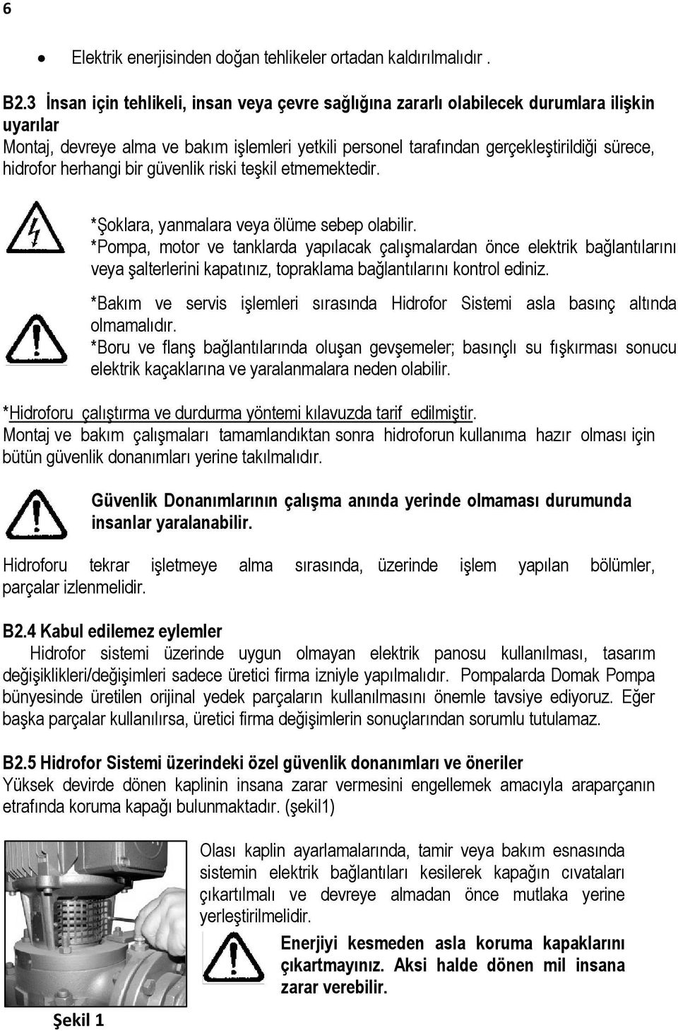 hidrofor herhangi bir güvenlik riski teşkil etmemektedir. *Şoklara, yanmalara veya ölüme sebep olabilir.