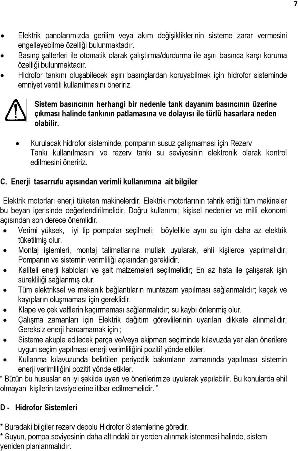 Hidrofor tankını oluşabilecek aşırı basınçlardan koruyabilmek için hidrofor sisteminde emniyet ventili kullanılmasını öneririz.