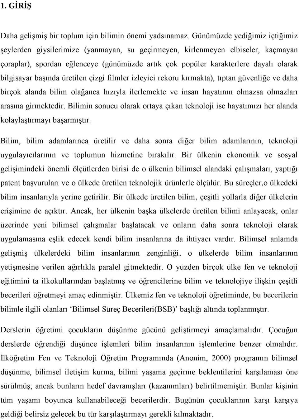 bilgisayar baģında üretilen çizgi filmler izleyici rekoru kırmakta), tıptan güvenliğe ve daha birçok alanda bilim olağanca hızıyla ilerlemekte ve insan hayatının olmazsa olmazları arasına girmektedir.