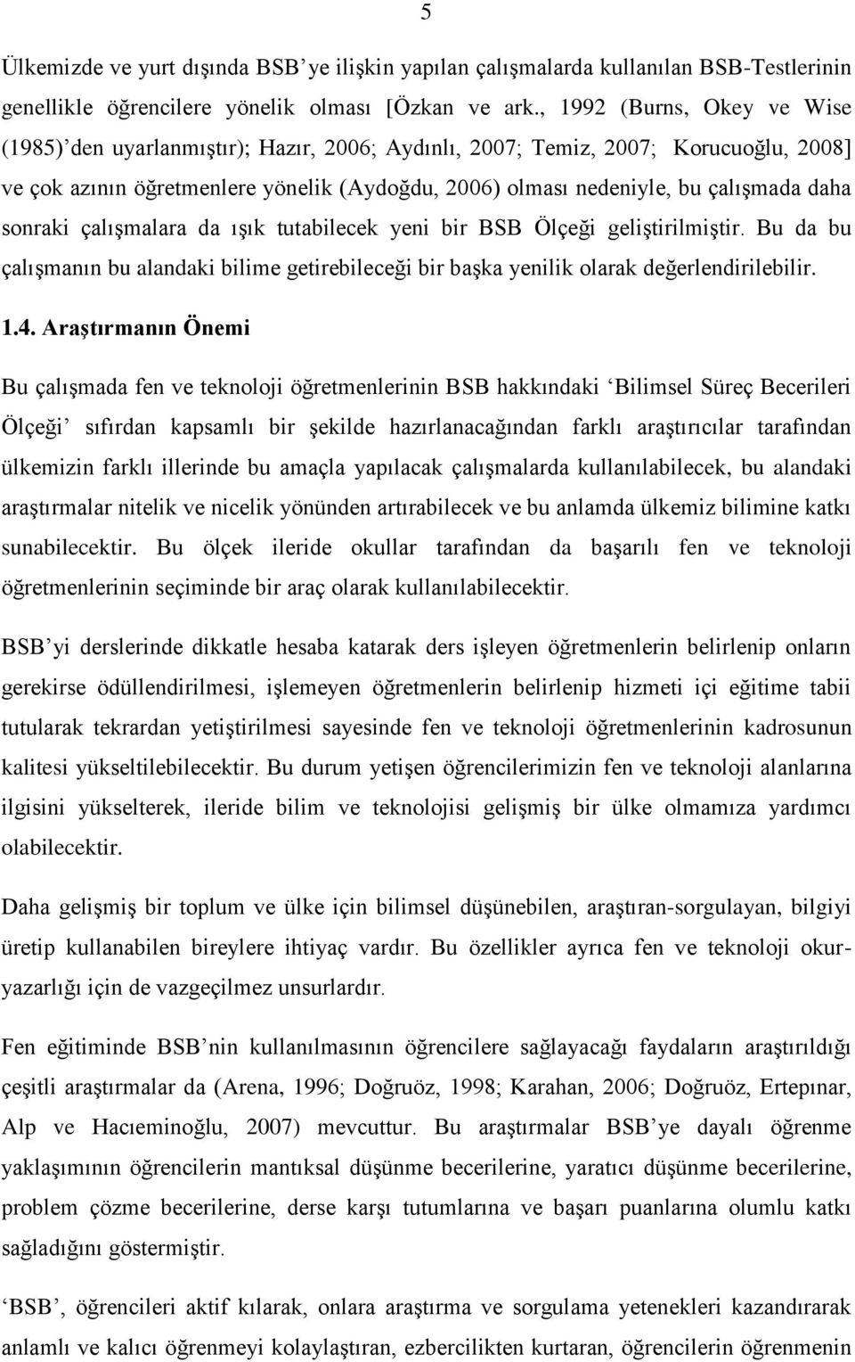 daha sonraki çalıģmalara da ıģık tutabilecek yeni bir BSB Ölçeği geliģtirilmiģtir. Bu da bu çalıģmanın bu alandaki bilime getirebileceği bir baģka yenilik olarak değerlendirilebilir. 1.4.