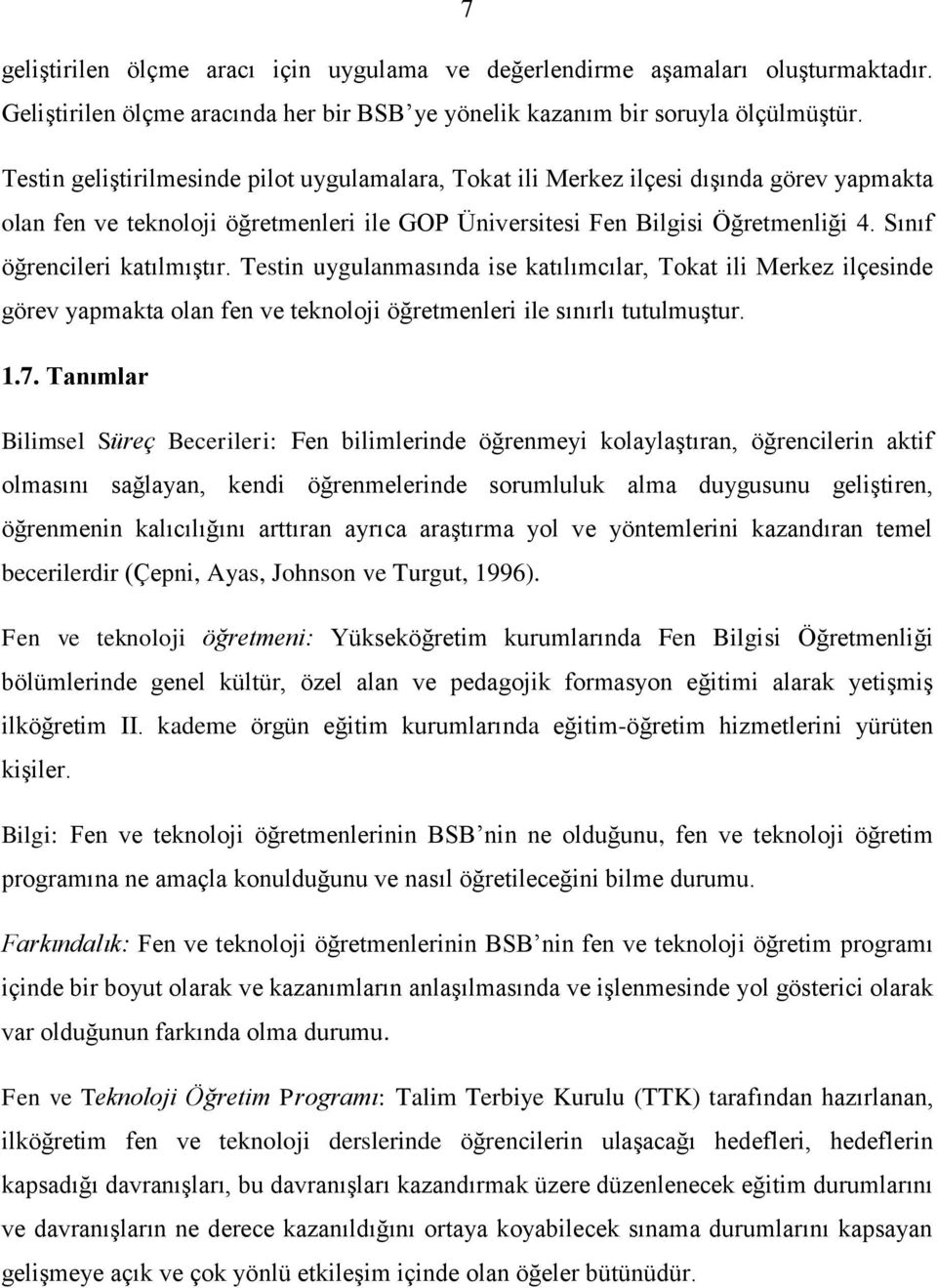 Sınıf öğrencileri katılmıģtır. Testin uygulanmasında ise katılımcılar, Tokat ili Merkez ilçesinde görev yapmakta olan fen ve teknoloji öğretmenleri ile sınırlı tutulmuģtur. 1.7.