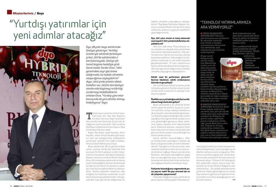 Genel müdür Serdar Oran, 2012 genelindeki seyri göz önüne aldığımızda, bu hedefe rahatlıkla ulaşacağımızı söyleyebilirim diyor. 2013 içinde şirketin iddialı hedefleri var.