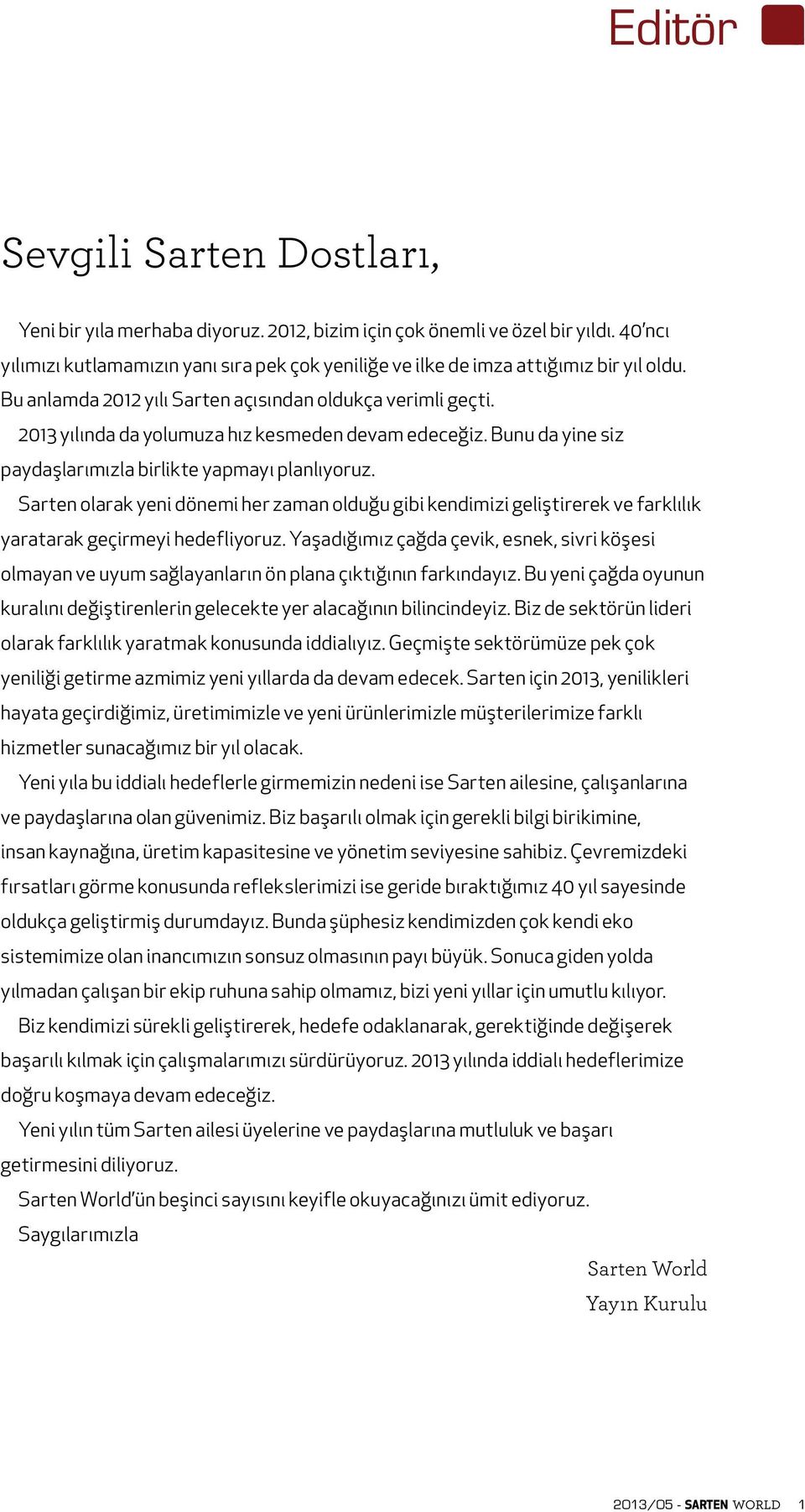 2013 yılında da yolumuza hız kesmeden devam edeceğiz. Bunu da yine siz paydaşlarımızla birlikte yapmayı planlıyoruz.