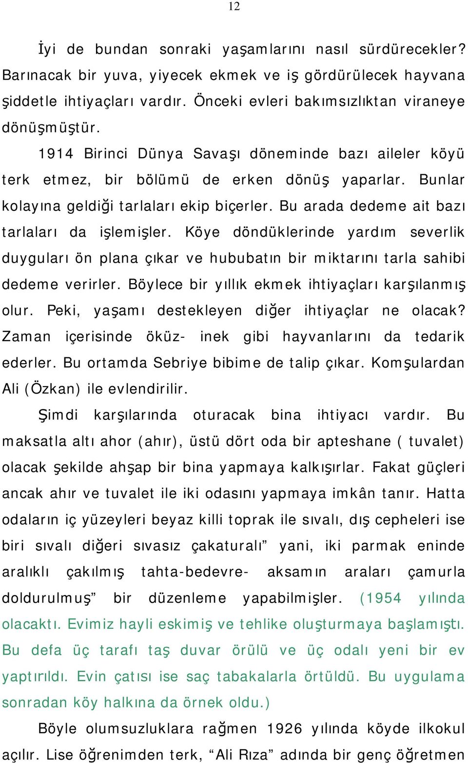 Köye döndüklerinde yardım severlik duyguları ön plana çıkar ve hububatın bir miktarını tarla sahibi dedeme verirler. Böylece bir yıllık ekmek ihtiyaçları karşılanmış olur.