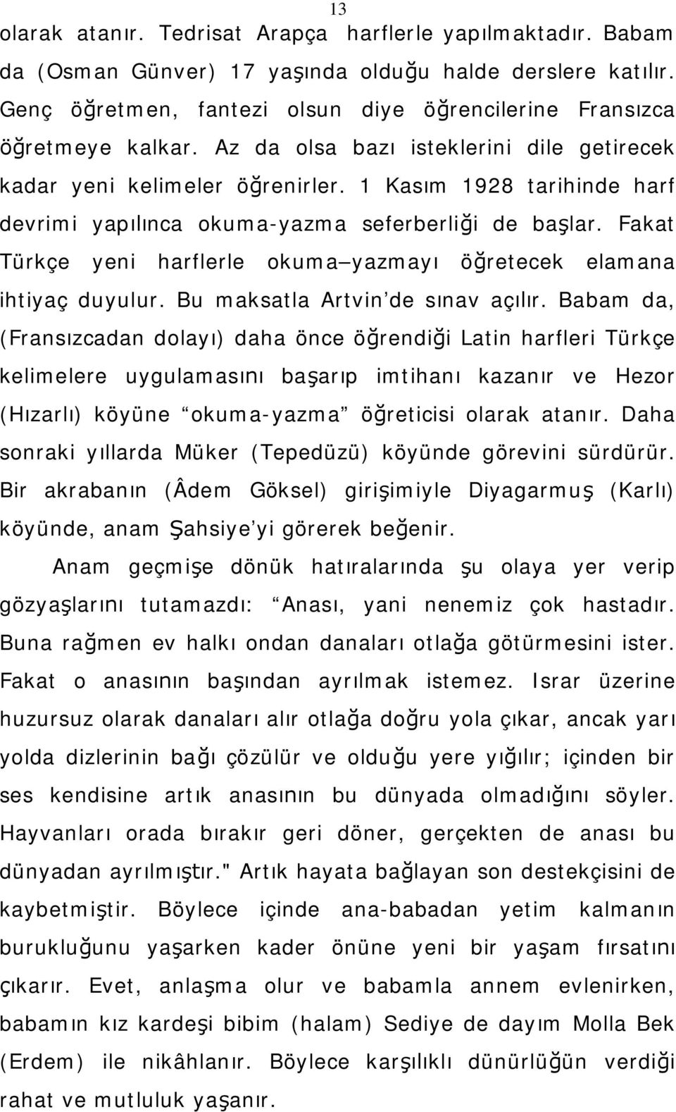 Fakat Türkçe yeni harflerle okuma yazmayı öğretecek elamana ihtiyaç duyulur. Bu maksatla Artvin de sınav açılır.