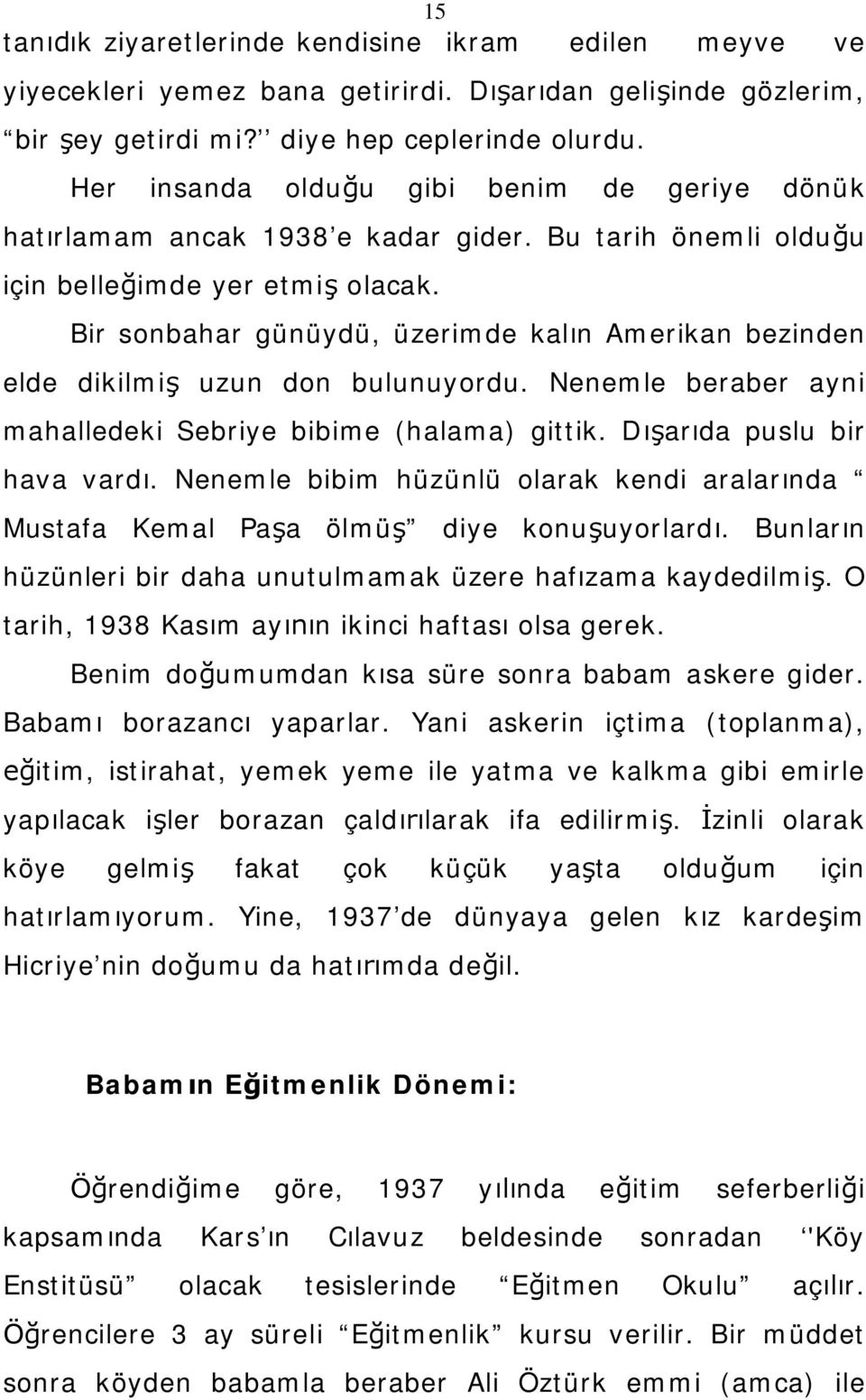 Bir sonbahar günüydü, üzerimde kalın Amerikan bezinden elde dikilmiş uzun don bulunuyordu. Nenemle beraber ayni mahalledeki Sebriye bibime (halama) gittik. Dışarıda puslu bir hava vardı.