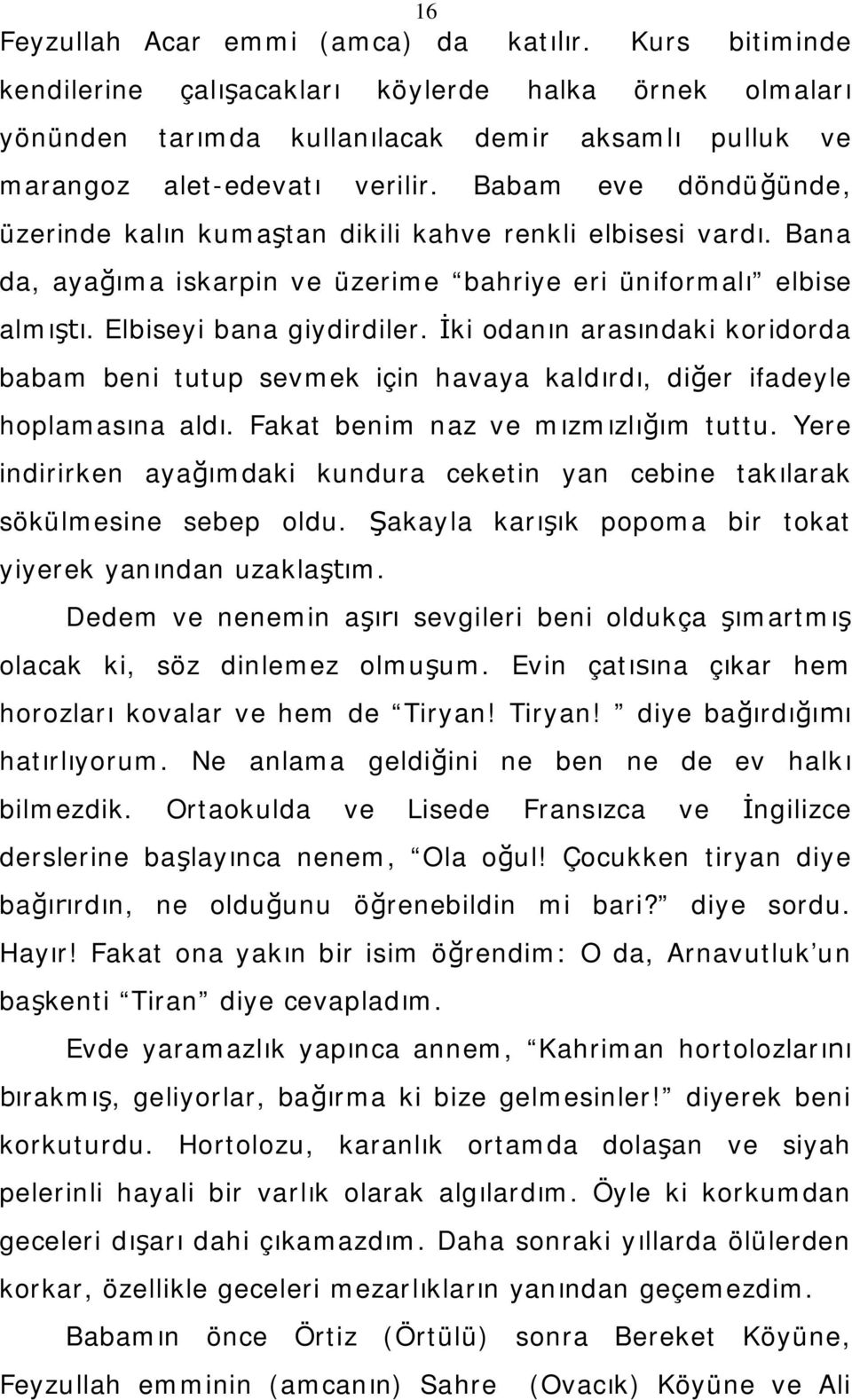 İki odanın arasındaki koridorda babam beni tutup sevmek için havaya kaldırdı, diğer ifadeyle hoplamasına aldı. Fakat benim naz ve mızmızlığım tuttu.