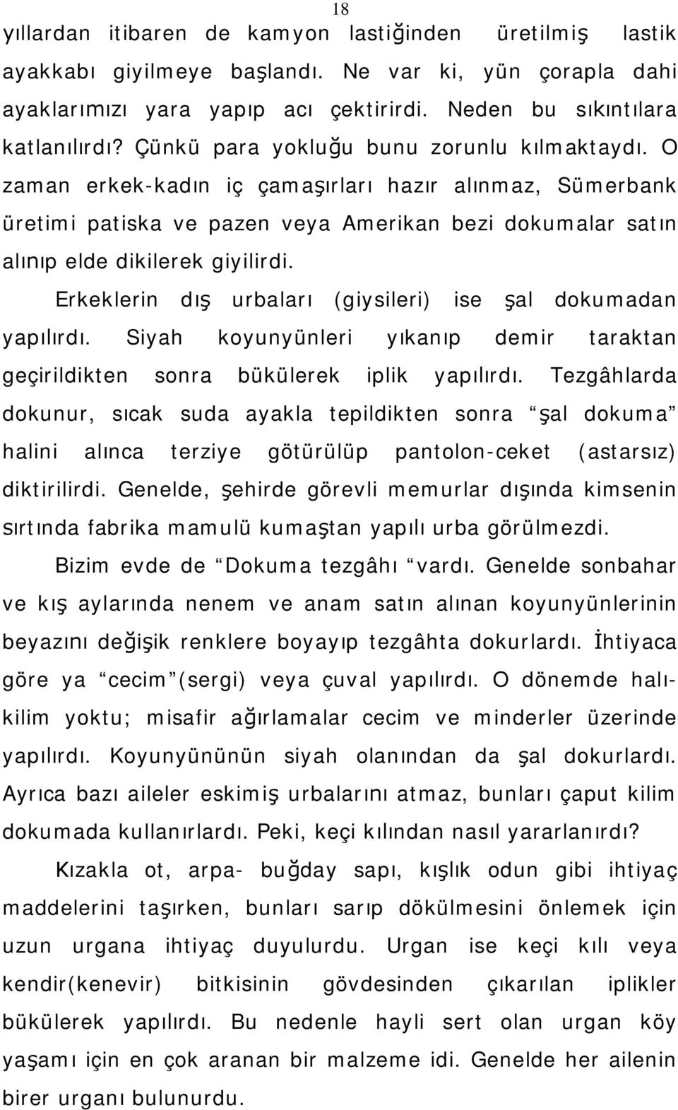 Erkeklerin dış urbaları (giysileri) ise şal dokumadan yapılırdı. Siyah koyunyünleri yıkanıp demir taraktan geçirildikten sonra bükülerek iplik yapılırdı.