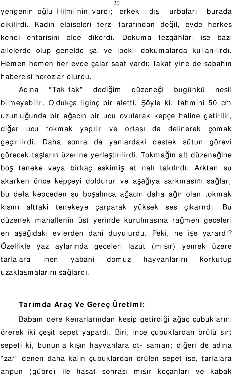 Adına Tak-tak dediğim düzeneği bugünkü nesil bilmeyebilir. Oldukça ilginç bir aletti.