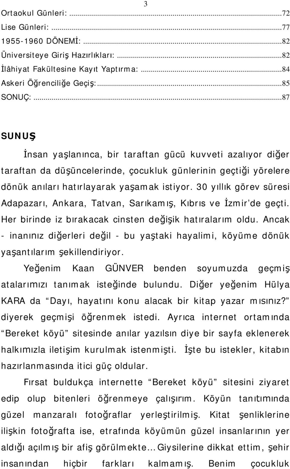 30 yıllık görev süresi Adapazarı, Ankara, Tatvan, Sarıkamış, Kıbrıs ve İzmir de geçti. Her birinde iz bırakacak cinsten değişik hatıralarım oldu.