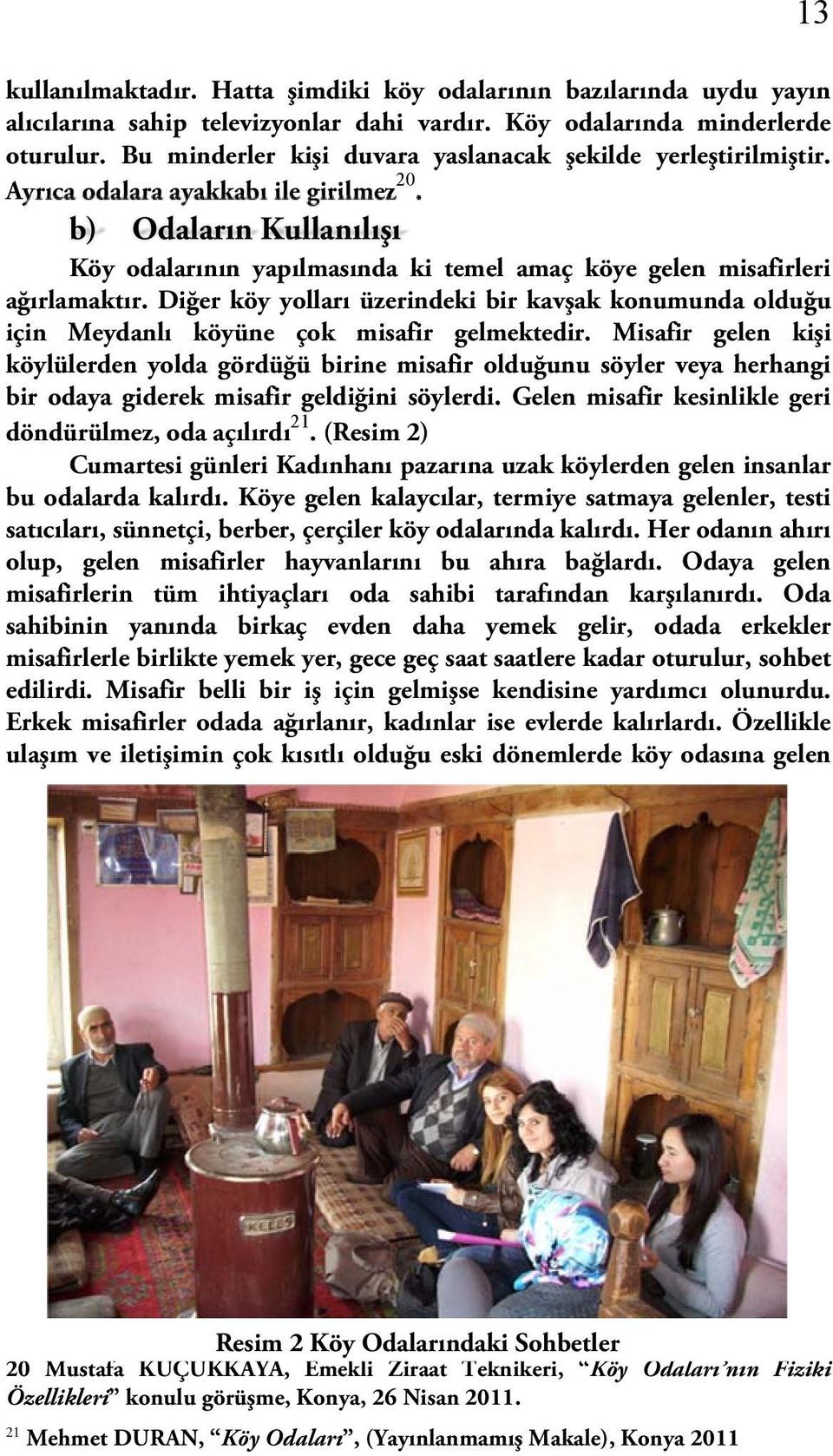 b) Odaların Kullanılışı Köy odalarının yapılmasında ki temel amaç köye gelen misafirleri ağırlamaktır.