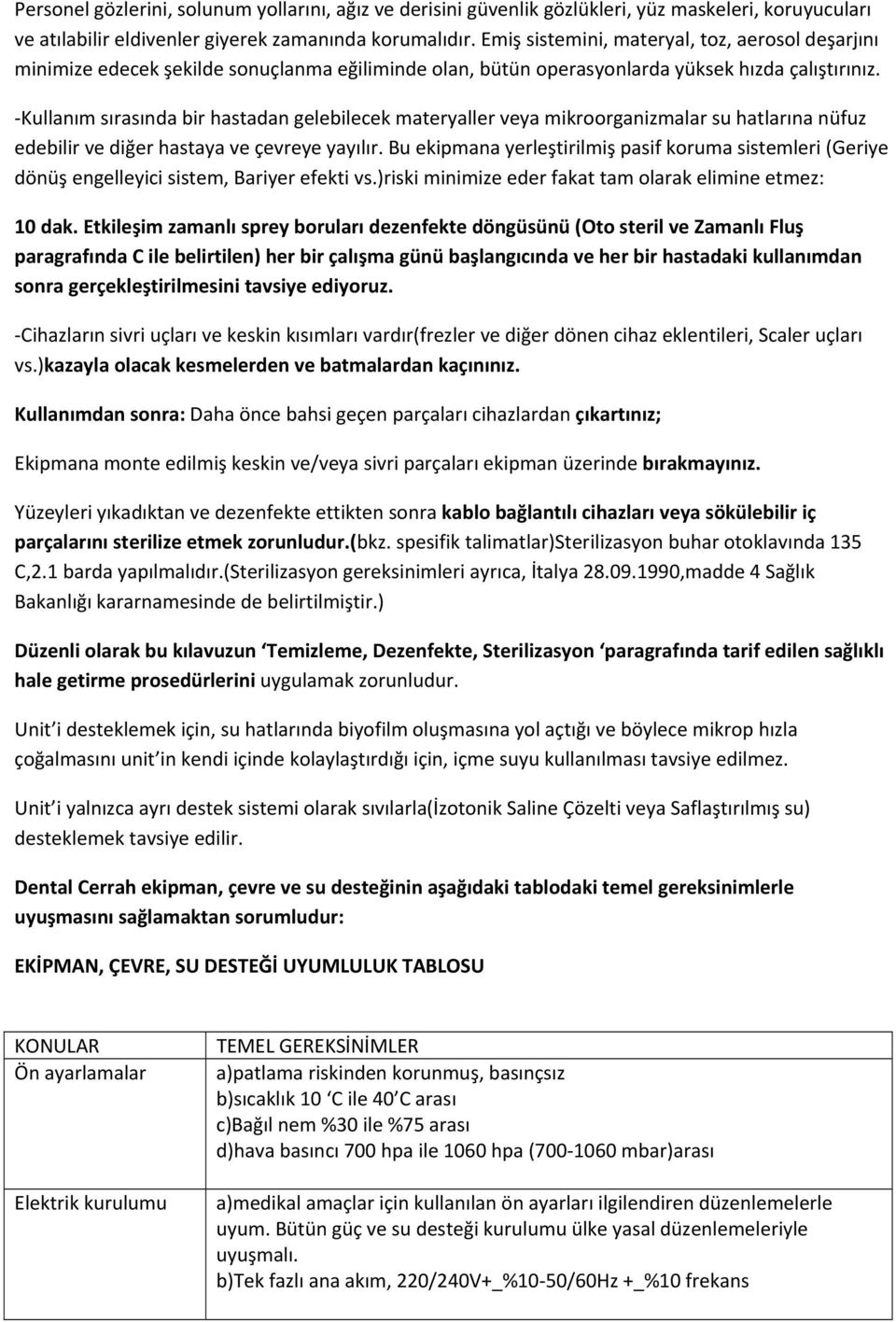 -Kullanım sırasında bir hastadan gelebilecek materyaller veya mikroorganizmalar su hatlarına nüfuz edebilir ve diğer hastaya ve çevreye yayılır.