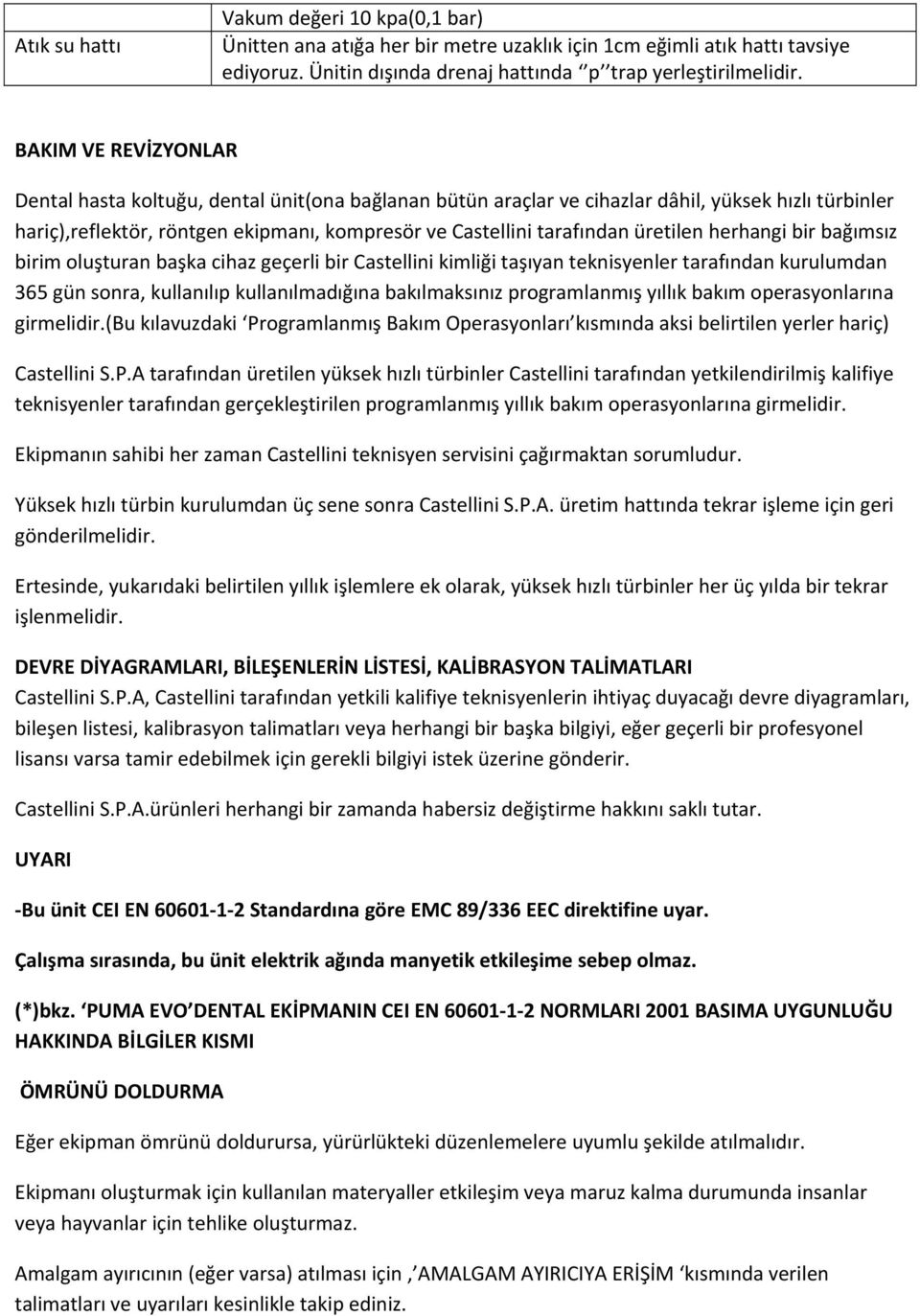 üretilen herhangi bir bağımsız birim oluşturan başka cihaz geçerli bir Castellini kimliği taşıyan teknisyenler tarafından kurulumdan 365 gün sonra, kullanılıp kullanılmadığına bakılmaksınız