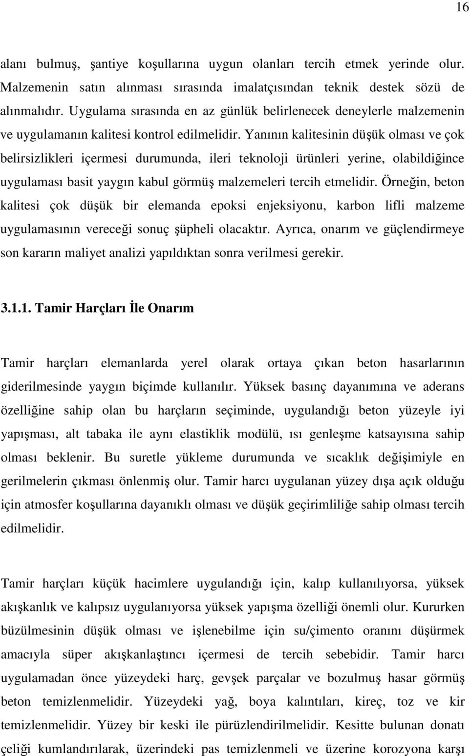 Yanının kalitesinin düşük olması ve çok belirsizlikleri içermesi durumunda, ileri teknoloji ürünleri yerine, olabildiğince uygulaması basit yaygın kabul görmüş malzemeleri tercih etmelidir.