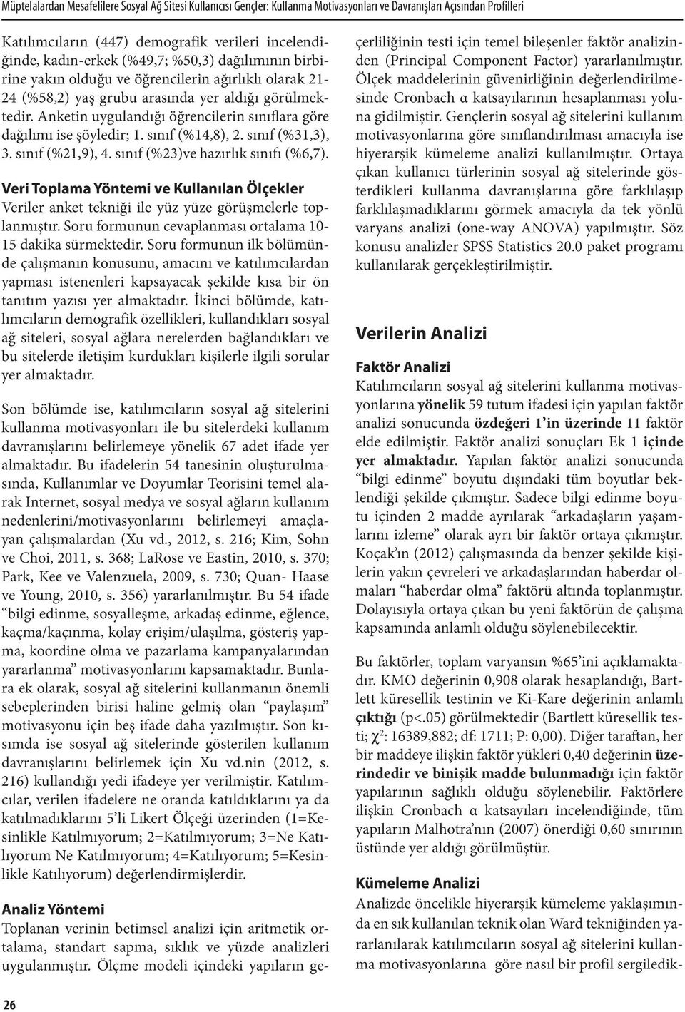 Anketin uygulandığı öğrencilerin sınıflara göre dağılımı ise şöyledir; 1. sınıf (%14,8), 2. sınıf (%31,3), 3. sınıf (%21,9), 4. sınıf (%23)ve hazırlık sınıfı (%6,7).