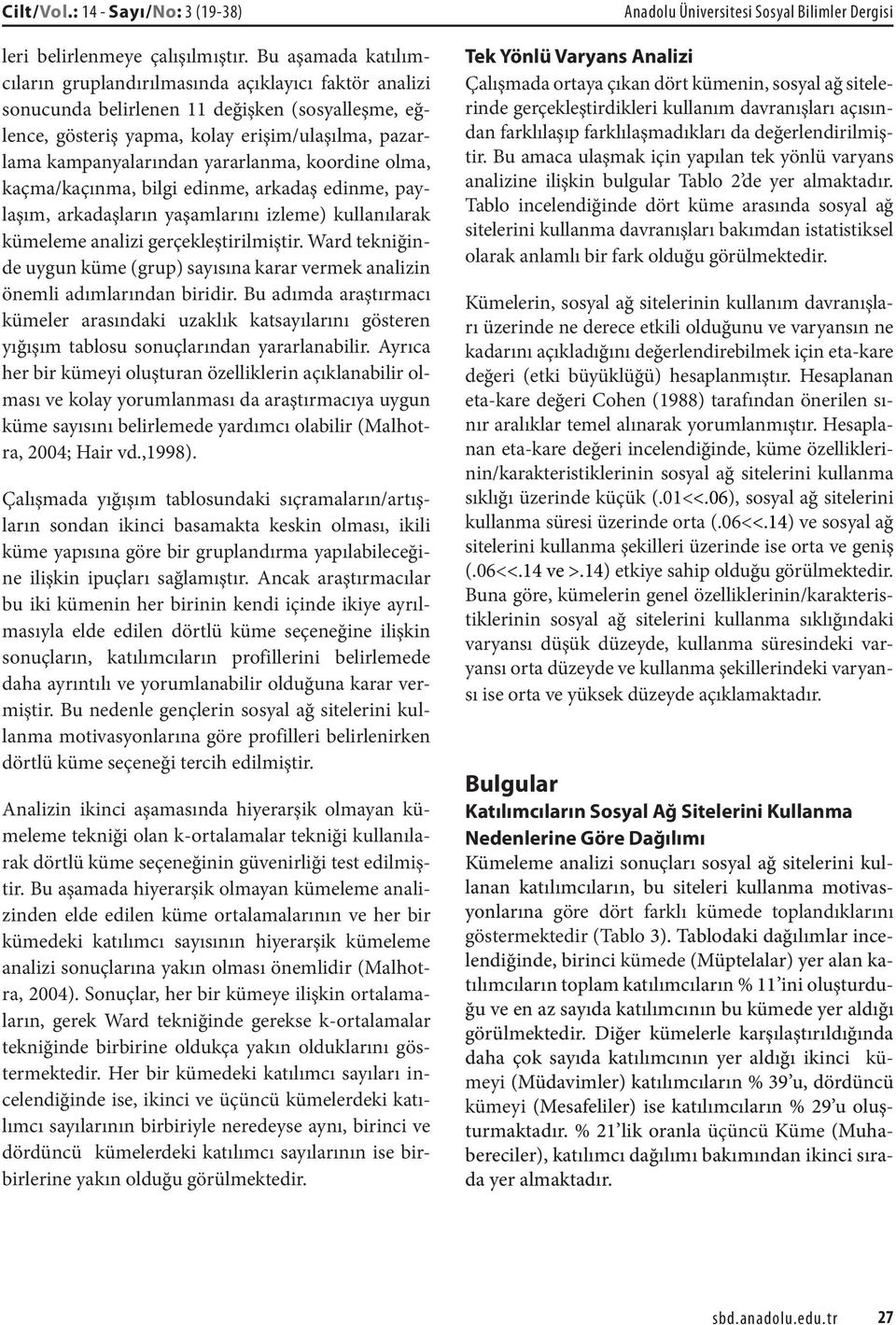 yararlanma, koordine olma, kaçma/kaçınma, bilgi edinme, arkadaş edinme, paylaşım, arkadaşların yaşamlarını izleme) kullanılarak kümeleme analizi gerçekleştirilmiştir.