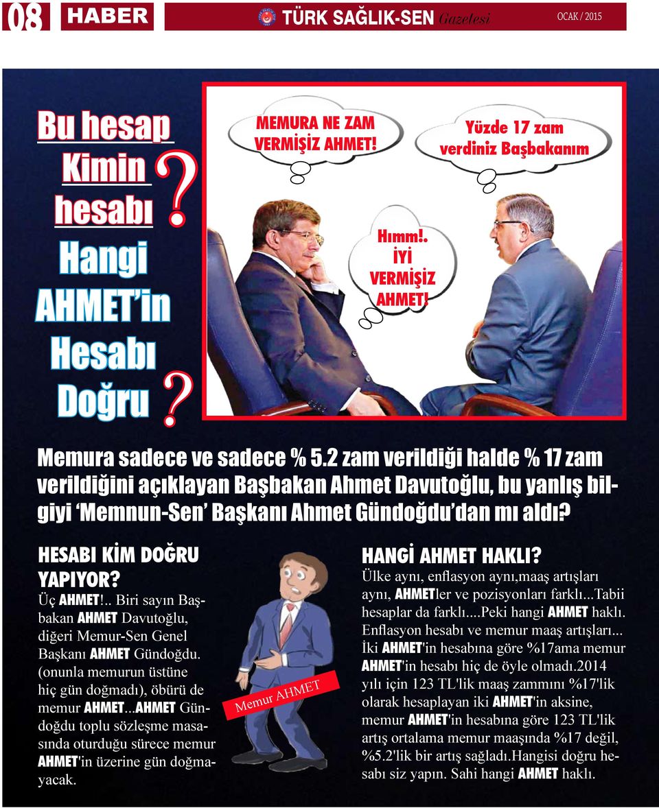 Üç AHMET!.. Biri sayın Başbakan AHMET Davutoğlu, diğeri Memur-Sen Genel Başkanı AHMET Gündoğdu. (onunla memurun üstüne hiç gün doğmadı), öbürü de memur AHMET.