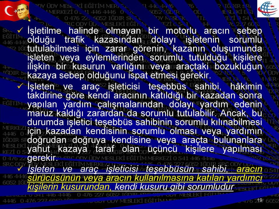 İşleten ve araç işleticisi teşebbüs sahibi, hâkimin takdirine göre kendi aracının katıldığı bir kazadan sonra yapılan yardım çalışmalarından dolayı yardım edenin maruz kaldığı zarardan da sorumlu