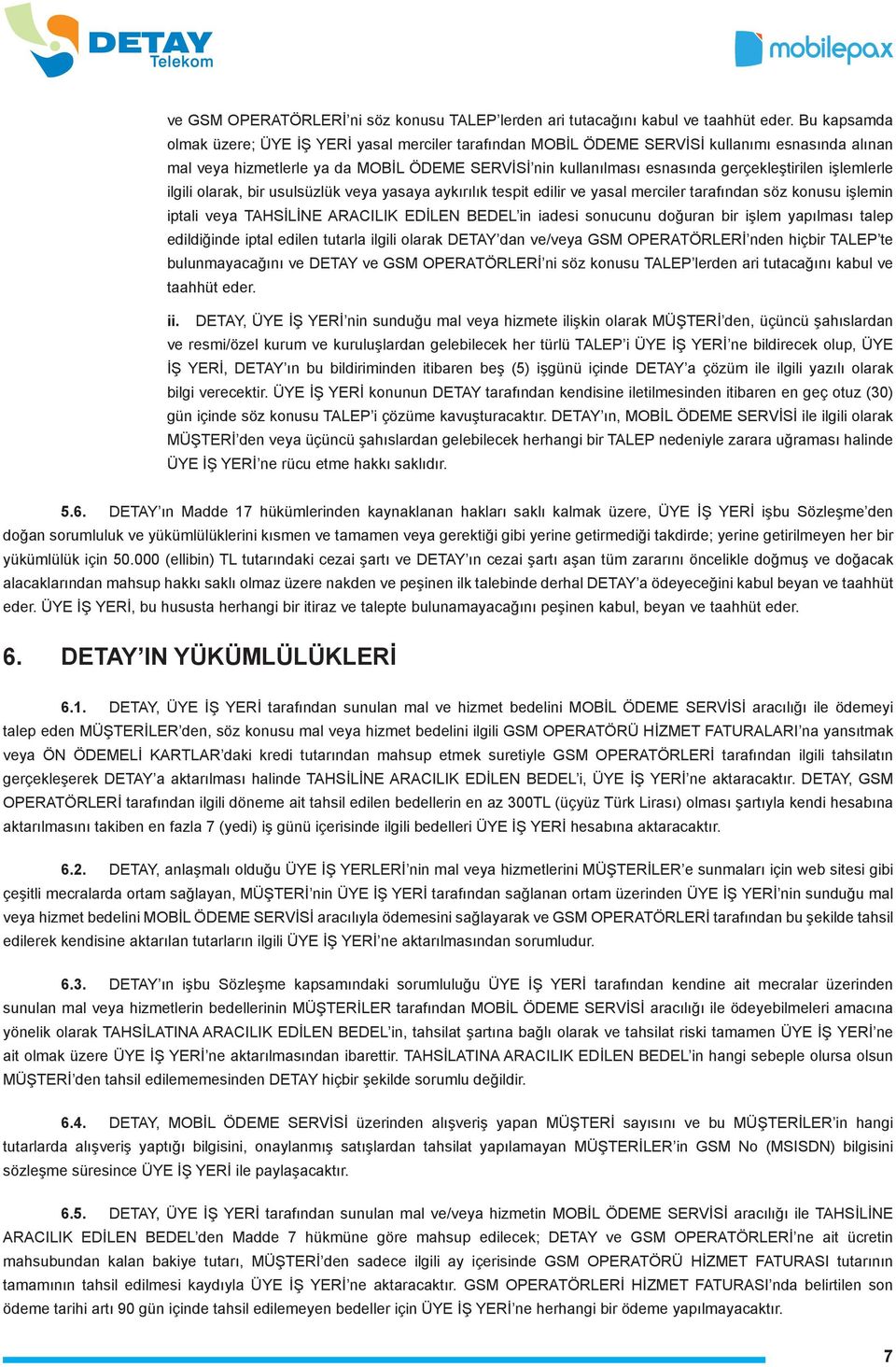 gerçekleştirilen işlemlerle ilgili olarak, bir usulsüzlük veya yasaya aykırılık tespit edilir ve yasal merciler tarafından söz konusu işlemin iptali veya TAHSİLİNE ARACILIK EDİLEN BEDEL in iadesi