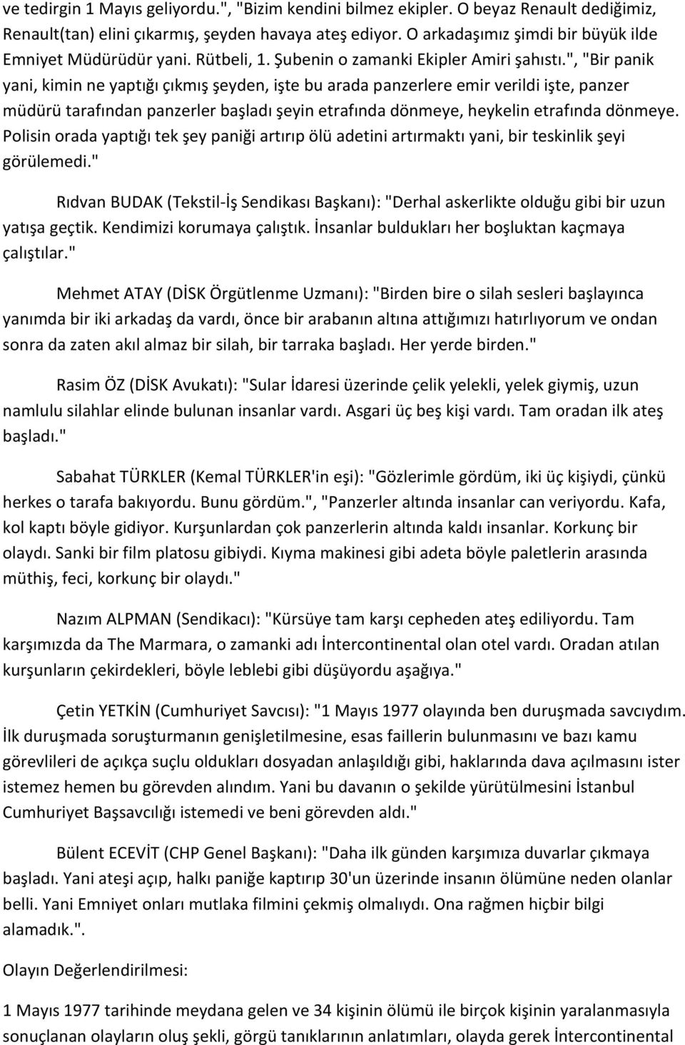 ", "Bir panik yani, kimin ne yaptığı çıkmış şeyden, işte bu arada panzerlere emir verildi işte, panzer müdürü tarafından panzerler başladı şeyin etrafında dönmeye, heykelin etrafında dönmeye.