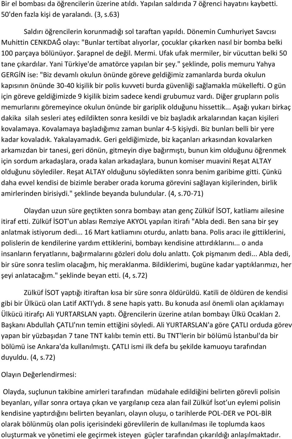 Ufak ufak mermiler, bir vücuttan belki 50 tane çıkardılar. Yani Türkiye'de amatörce yapılan bir şey.