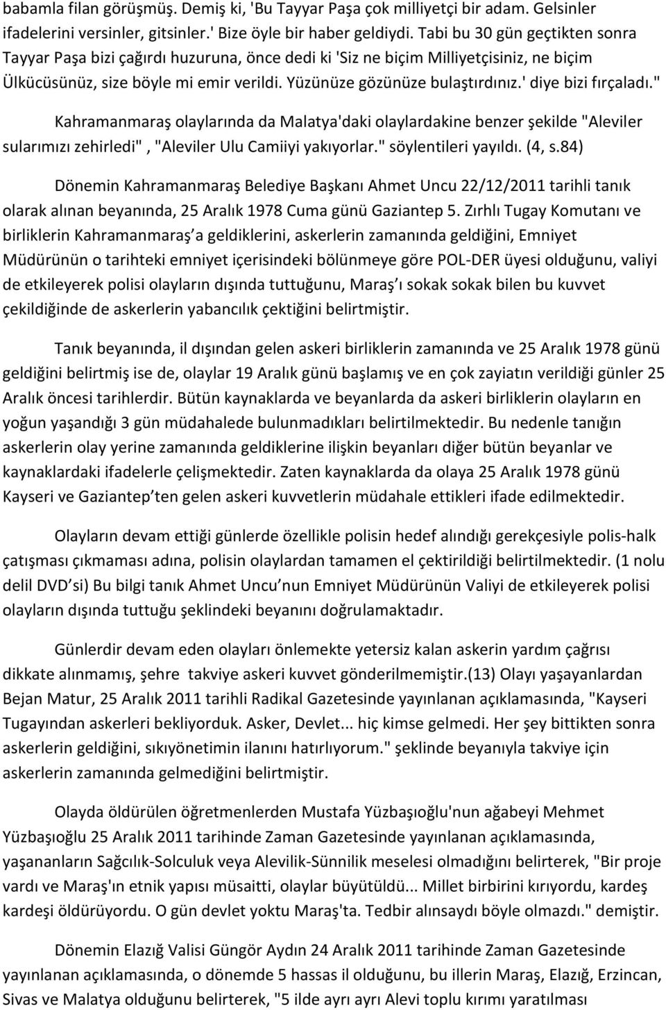 ' diye bizi fırçaladı." Kahramanmaraş olaylarında da Malatya'daki olaylardakine benzer şekilde "Aleviler sularımızı zehirledi", "Aleviler Ulu Camiiyi yakıyorlar." söylentileri yayıldı. (4, s.