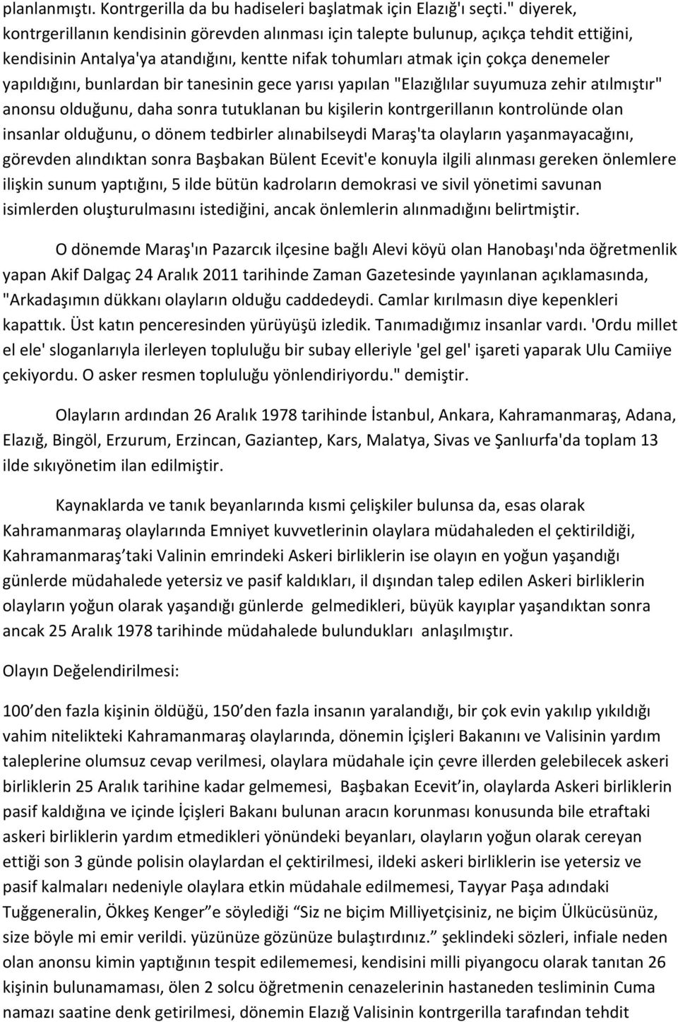 bunlardan bir tanesinin gece yarısı yapılan "Elazığlılar suyumuza zehir atılmıştır" anonsu olduğunu, daha sonra tutuklanan bu kişilerin kontrgerillanın kontrolünde olan insanlar olduğunu, o dönem