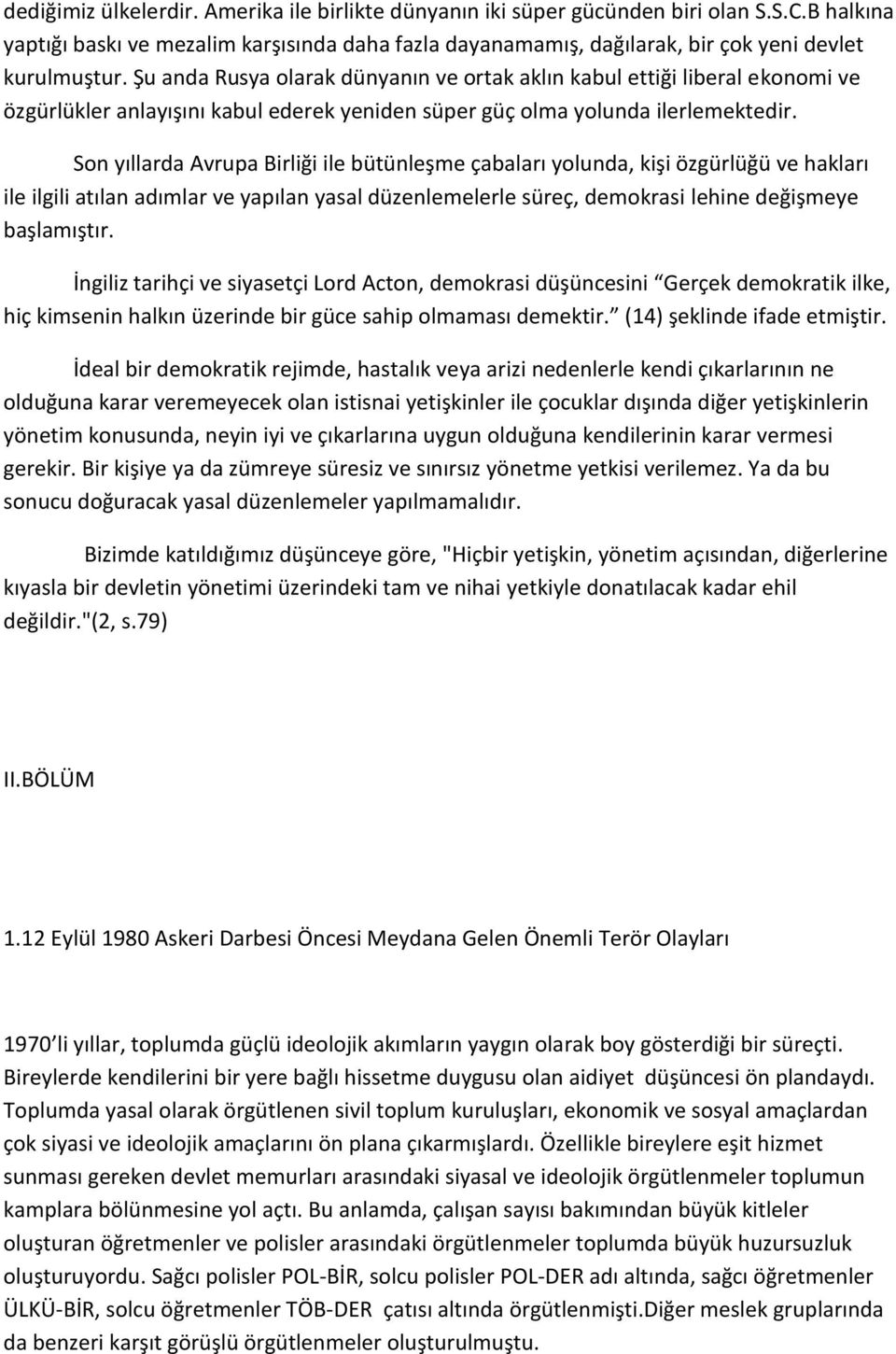 Son yıllarda Avrupa Birliği ile bütünleşme çabaları yolunda, kişi özgürlüğü ve hakları ile ilgili atılan adımlar ve yapılan yasal düzenlemelerle süreç, demokrasi lehine değişmeye başlamıştır.