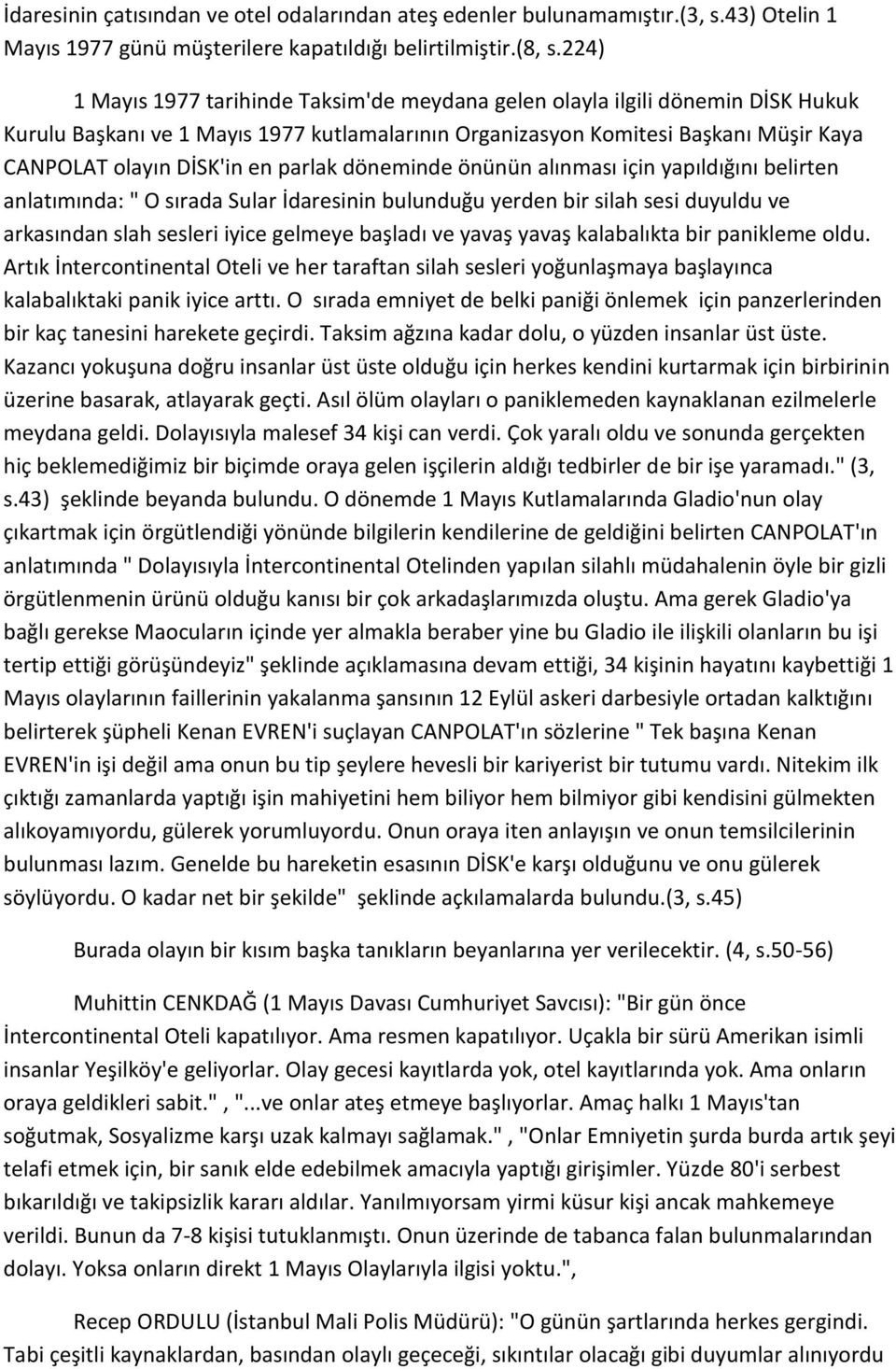 parlak döneminde önünün alınması için yapıldığını belirten anlatımında: " O sırada Sular İdaresinin bulunduğu yerden bir silah sesi duyuldu ve arkasından slah sesleri iyice gelmeye başladı ve yavaş